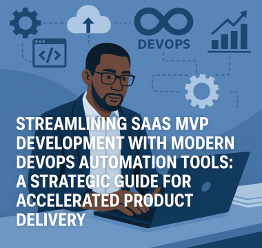 Streamlining SaaS MVP Development with Modern DevOps Automation Tools: A Strategic Guide for Accelerated Product Delivery